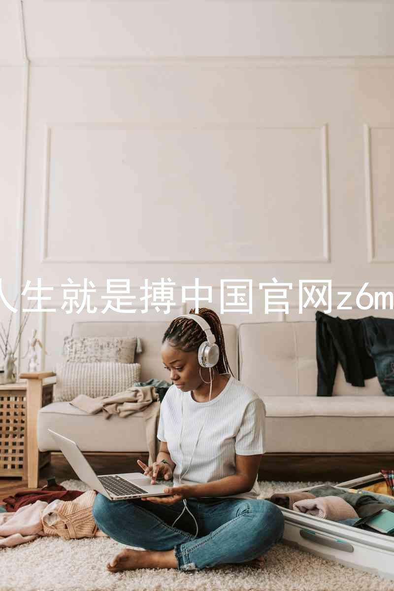 人生就是搏中国官网z6mg