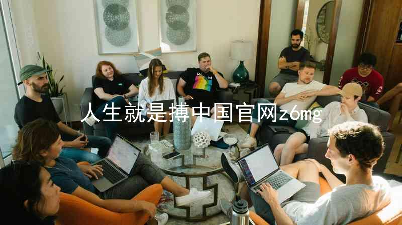人生就是搏中国官网z6mg